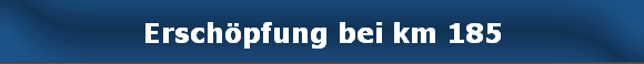 Ersch�pfung bei km 185